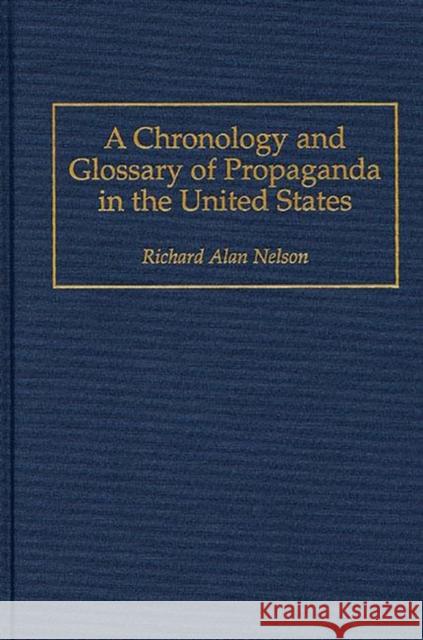 A Chronology and Glossary of Propaganda in the United States Richard Alan Nelson Richard Alan Nelson 9780313292613 Greenwood Press