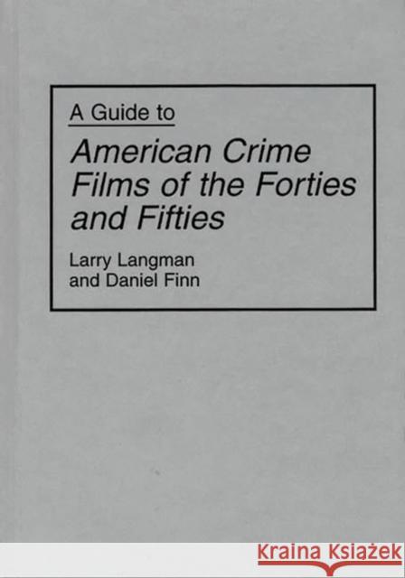 A Guide to American Crime Films of the Forties and Fifties Larry Langman Daniel Finn 9780313292651 Greenwood Press