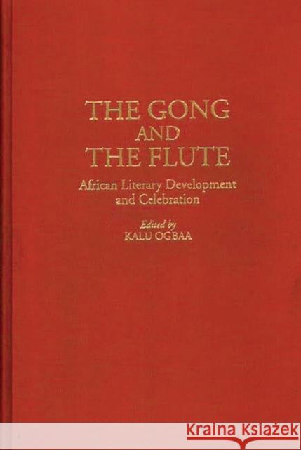 The Gong and the Flute: African Literary Development and Celebration Ogbaa, Kalu 9780313292811