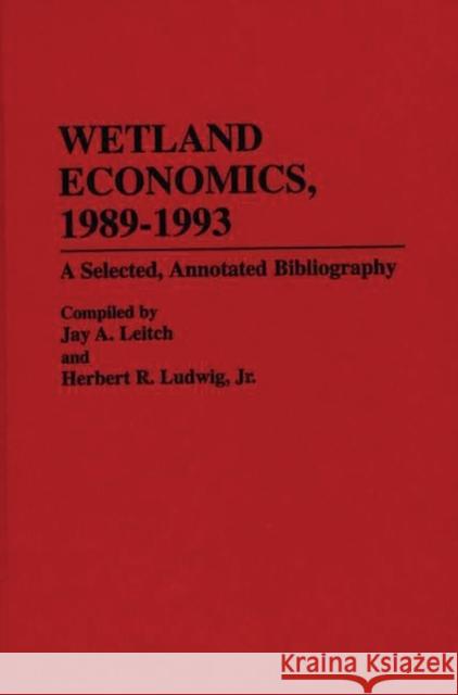 Wetland Economics, 1989-1993: A Selected, Annotated Bibliography Leitch, Jay 9780313292866 Greenwood Press