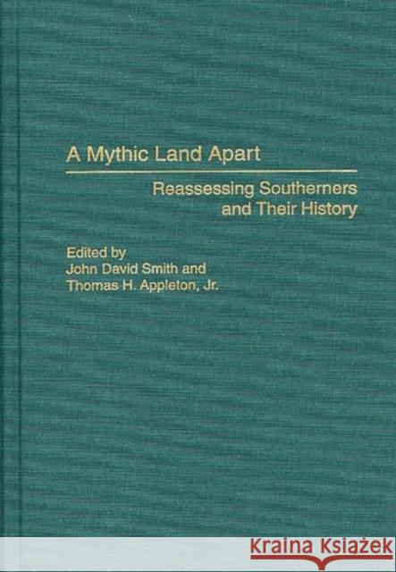 A Mythic Land Apart: Reassessing Southerners and Their History John David Smith Thomas H. Appleton John David Smith 9780313293047