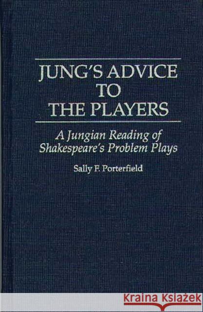 Jung's Advice to the Players: A Jungian Reading of Shakespeare's Problem Plays Porterfield, Sally F. 9780313293054 Greenwood Press