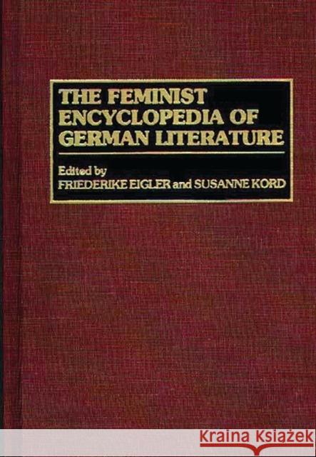 The Feminist Encyclopedia of German Literature Friederike Eigler Susanne Kord 9780313293139 Greenwood Press