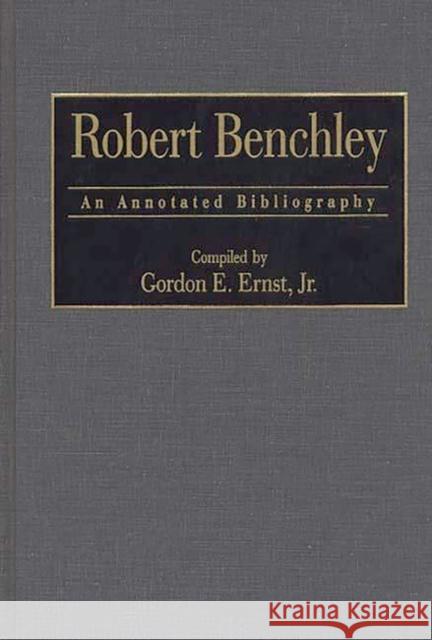 Robert Benchley: An Annotated Bibliography Ernst, Gordon E. 9780313293214 Greenwood Press