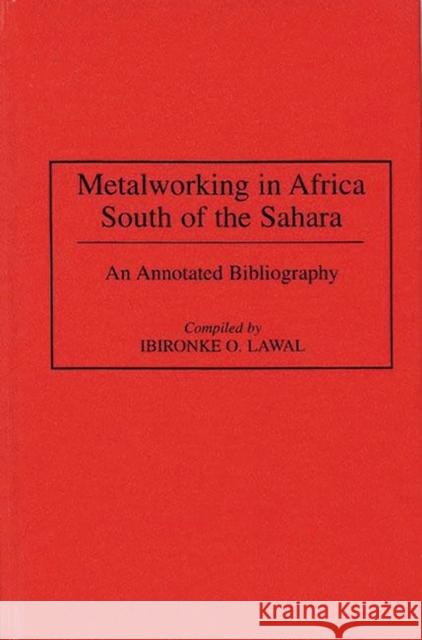 Metalworking in Africa South of the Sahara: An Annotated Bibliography Lawal, Ibironke 9780313293245 Greenwood Press