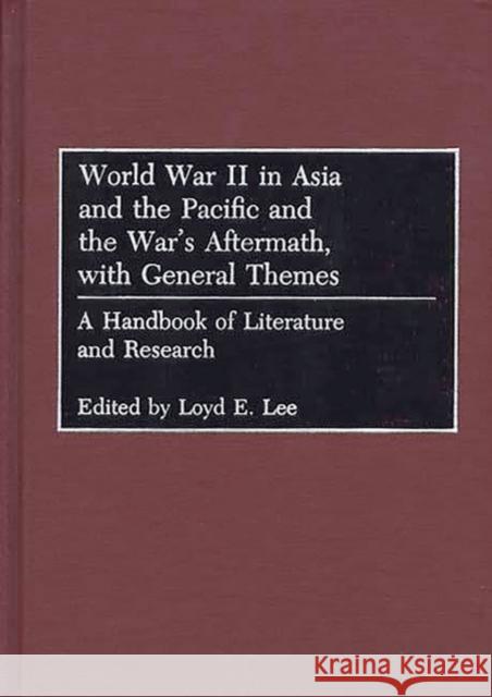 World War II in Asia and the Pacific and the War's Aftermath, with General Themes: A Handbook of Literature and Research Lee, Loyd 9780313293269 Greenwood Press