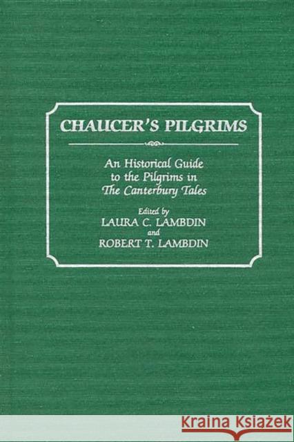 Chaucer's Pilgrims: An Historical Guide to the Pilgrims in the Canterbury Tales Lambdin, Robert Thomas 9780313293344