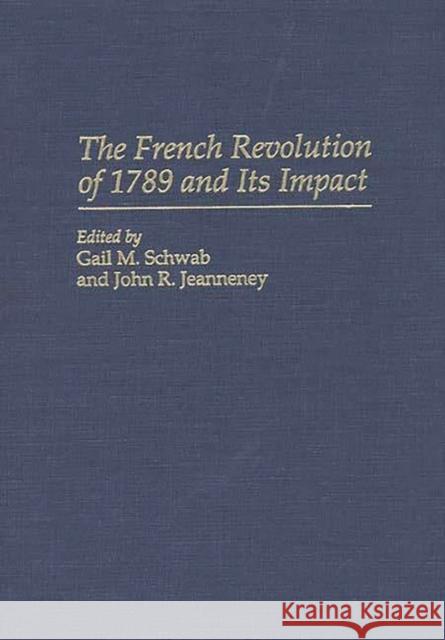 The French Revolution of 1789 and Its Impact Gail M. Schwab John R. Jeanneny 9780313293399 Greenwood Press