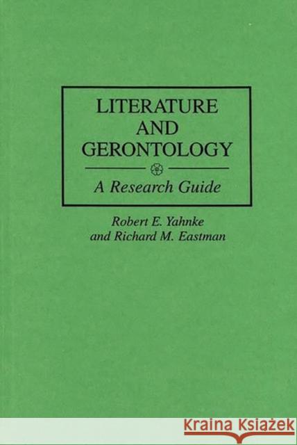 Literature and Gerontology: A Research Guide Eastman, Richard M. 9780313293498 Greenwood Press