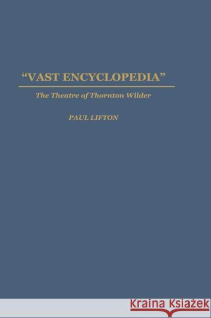 Vast Encyclopedia: The Theatre of Thornton Wilder Lifton, Paul 9780313293566 Greenwood Press