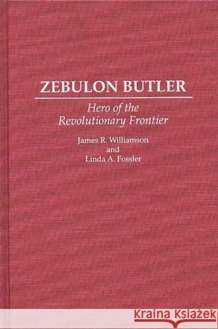 Zebulon Butler: Hero of the Revolutionary Frontier Fossler, Linda A. 9780313293573 Greenwood Press