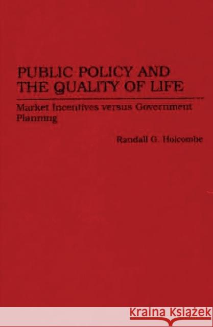Public Policy and the Quality of Life: Market Incentives Versus Government Planning Holcombe, Randall G. 9780313293580 Greenwood Press