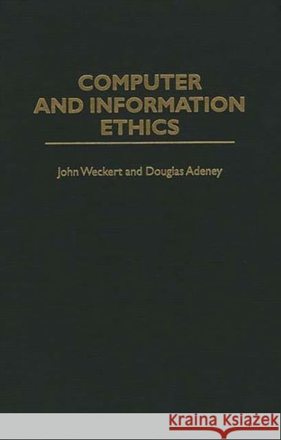 Computer and Information Ethics John Weckert Douglas Adeney Douglas Adeney 9780313293627 Greenwood Press