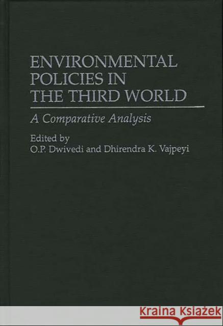 Environmental Policies in the Third World: A Comparative Analysis Dwivedi, O. P. 9780313293979 Greenwood Press