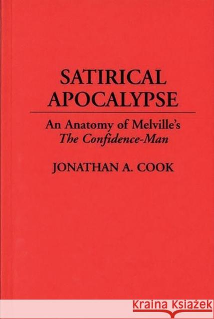 Satirical Apocalypse: An Anatomy of Melville's the Confidence-Man Cook, Jonathan A. 9780313294044