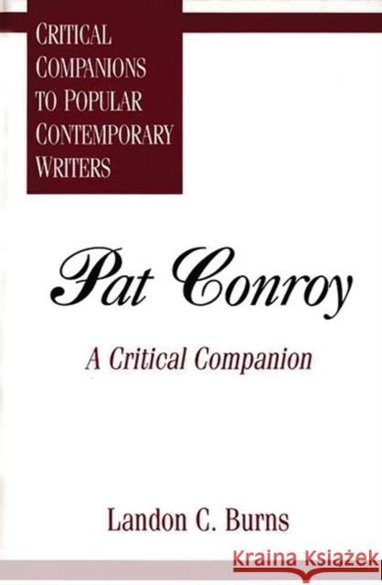 Pat Conroy: A Critical Companion Landon C. Burns 9780313294198 Greenwood Press