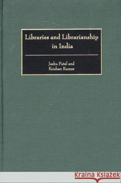 Libraries and Librarianship in India Jashu Patel Krishan Kumar 9780313294235 Greenwood Press