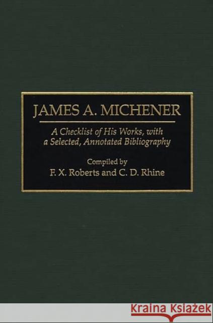 James A. Michener: A Checklist of His Works, with a Selected, Annotated Bibliography Rhine, C. D. 9780313294532 Greenwood Press