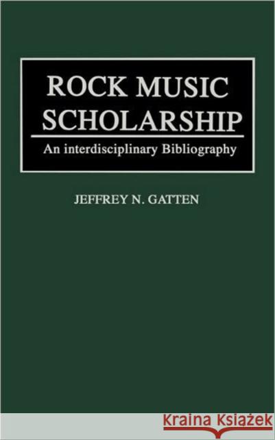 Rock Music Scholarship: An Interdisciplinary Bibliography Gatten, Jeffrey N. 9780313294556 Greenwood Press