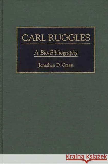 Carl Ruggles: A Bio-Bibliography Green, Jonathan D. 9780313294563 Greenwood Press