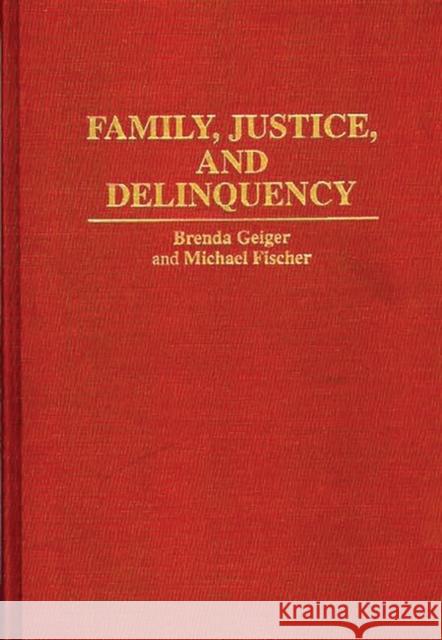 Family, Justice, and Delinquency Brenda Geiger Michael Fischer 9780313294587