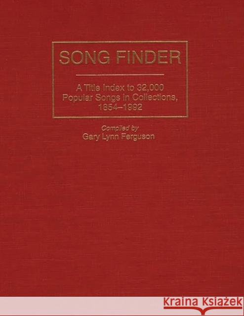 Song Finder: A Title Index to 32,000 Popular Songs in Collections, 1854-1992 Ferguson, Gary Lynn 9780313294709