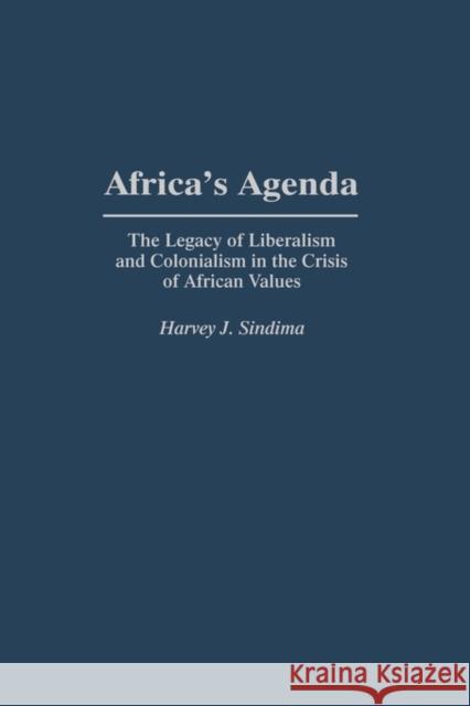 Africa's Agenda: The Legacy of Liberalism and Colonialism in the Crisis of African Values Sindima, Harvey J. 9780313294792 Greenwood Press