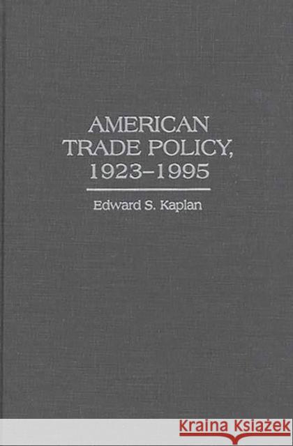 American Trade Policy, 1923-1995 Edward S. Kaplan 9780313294808 Greenwood Press