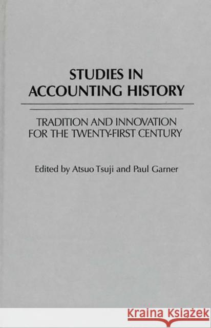 Studies in Accounting History: Tradition and Innovation for the Twenty-First Century Tsuji, Atsuo 9780313294891 Greenwood Press