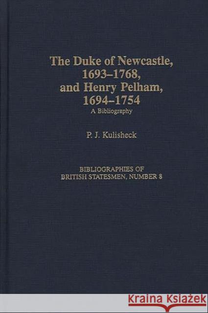 The Duke of Newcastle, 1693-1768, and Henry Pelham, 1694-1754: A Bibliography Kulisheck, Patricia 9780313295010 Greenwood Press