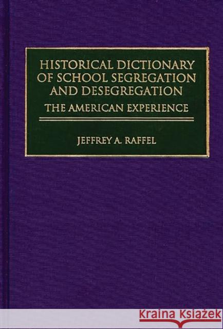 Historical Dictionary of School Segregation and Desegregation: The American Experience Raffel, Jeffrey 9780313295027 Greenwood Press