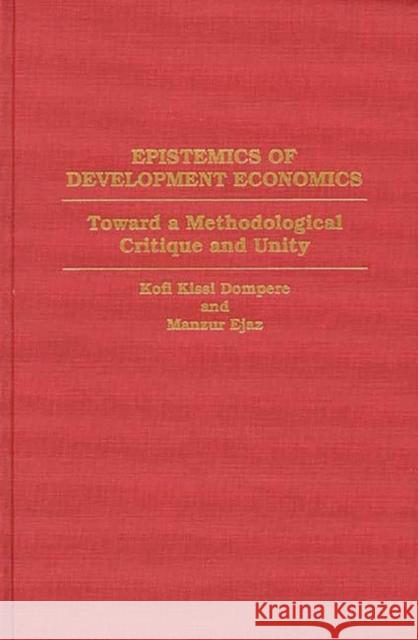 Epistemics of Development Economics: Toward a Methodological Critique and Unity Dompere, Kofi Kissi 9780313295133 Greenwood Press