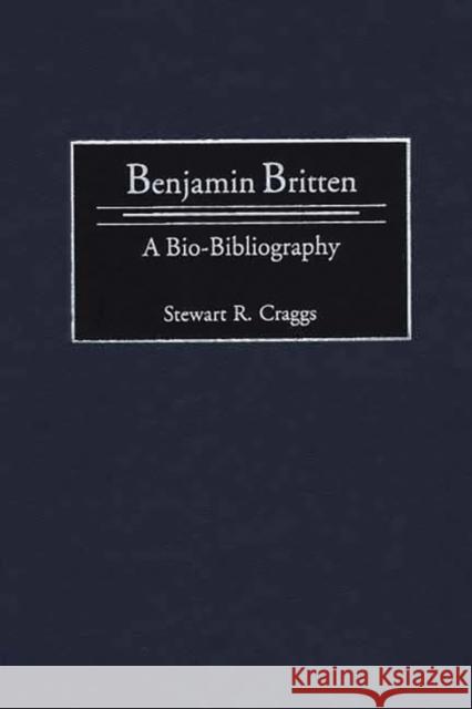 Benjamin Britten: A Bio-Bibliography Craggs, Stewart R. 9780313295317 Greenwood Press