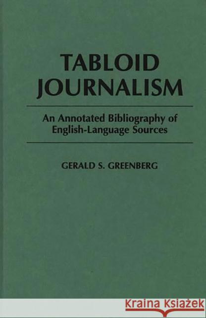 Tabloid Journalism: An Annotated Bibliography of English-Language Sources Greenberg, Gerald S. 9780313295447 Greenwood Press