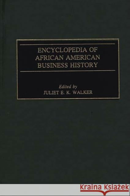 Encyclopedia of African American Business History Juliet E. K. Walker 9780313295492 Greenwood Press