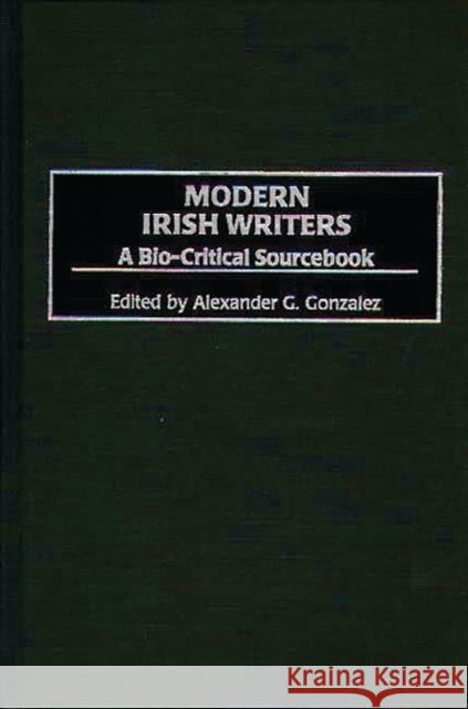 Modern Irish Writers: A Bio-Critical Sourcebook Gonzalez, Alexander G. 9780313295577 Greenwood Press