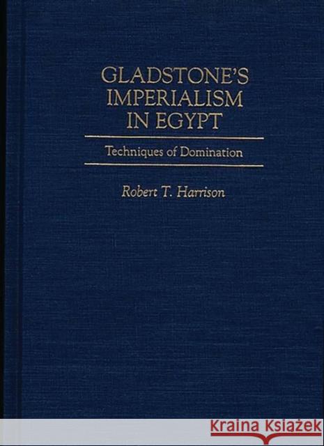 Gladstone's Imperialism in Egypt: Techniques of Domination Harrison, Robert T. 9780313295645 Greenwood Press