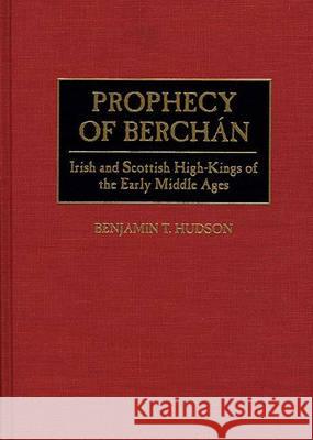 Prophecy of Berchán: Irish and Scottish High-Kings of the Early Middle Ages Hudson, Benjamin T. 9780313295676