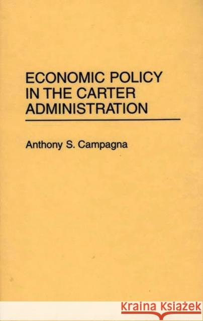 Economic Policy in the Carter Administration Anthony S. Campagna 9780313295683 Greenwood Press