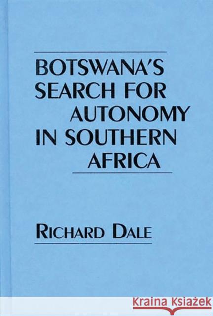 Botswana's Search for Autonomy in Southern Africa Richard Dale 9780313295713