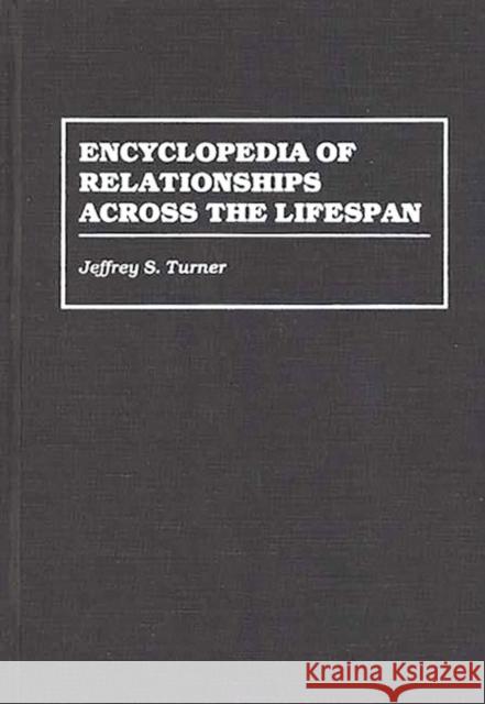 Encyclopedia of Relationships Across the Lifespan Jeffery S. Turner Jeffrey S. Turner 9780313295768