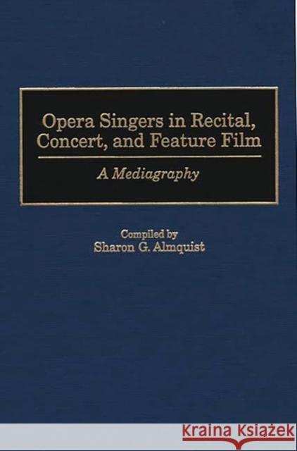 Opera Singers in Recital, Concert, and Feature Film: A Mediagraphy Almquist, Sharon G. 9780313295928 Greenwood Press