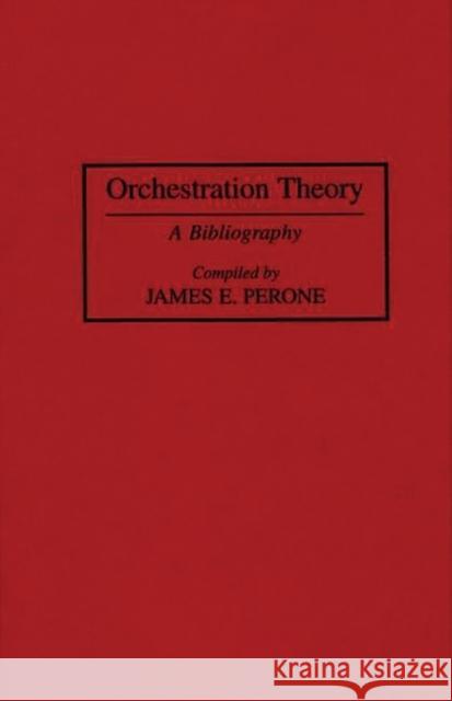Orchestration Theory: A Bibliography Perone, James E. 9780313295966 Greenwood Press