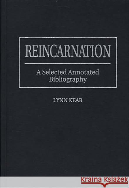 Reincarnation: A Selected Annotated Bibliography Kear, Lynn 9780313295973 Greenwood Press