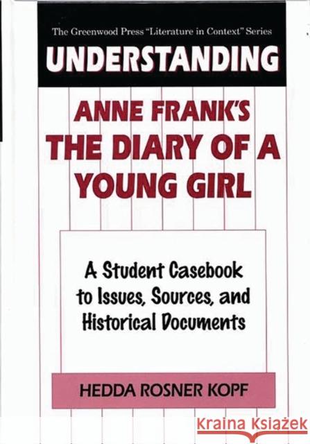 Understanding Anne Frank's the Diary of a Young Girl: A Student Casebook to Issues, Sources, and Historical Documents Kopf, Hedda 9780313296079 Greenwood Press