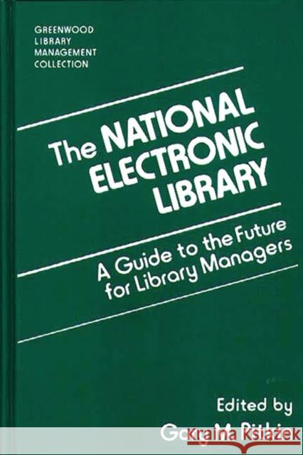 The National Electronic Library: A Guide to the Future for Library Managers Pitkin, Gary 9780313296130
