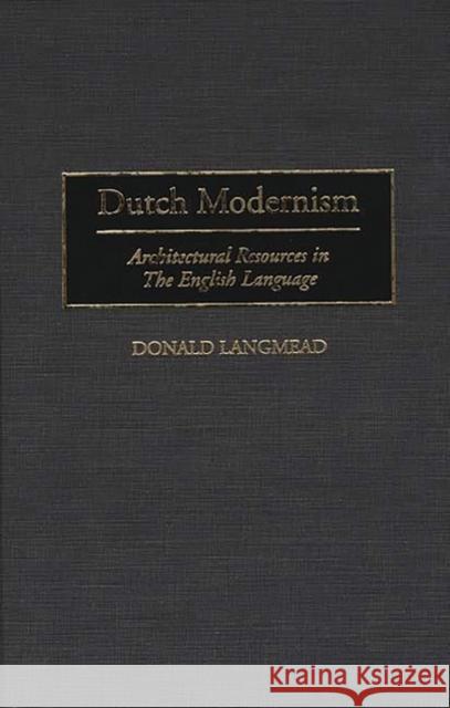 Dutch Modernism: Architectural Resources in the English Language Langmead, Donald 9780313296185 Greenwood Press