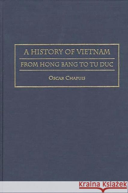 A History of Vietnam: From Hong Bang to Tu Duc Chapuis, Oscar 9780313296222 Greenwood Press