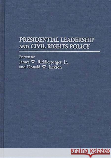 Presidential Leadership and Civil Rights Policy James W. Riddlesperger Donald W. Jackson 9780313296246