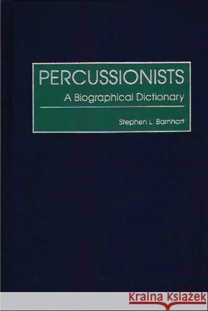 Percussionists: A Biographical Dictionary Barnhart, Stephen L. 9780313296277 Greenwood Press